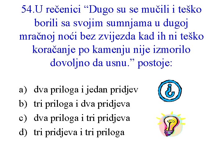 54. U rečenici “Dugo su se mučili i teško borili sa svojim sumnjama u