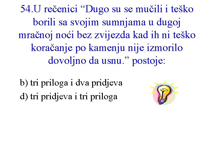 54. U rečenici “Dugo su se mučili i teško borili sa svojim sumnjama u