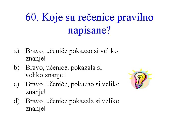 60. Koje su rečenice pravilno napisane? a) Bravo, učeniče pokazao si veliko znanje! b)