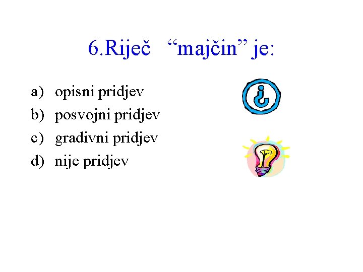 6. Riječ “majčin” je: a) b) c) d) opisni pridjev posvojni pridjev gradivni pridjev