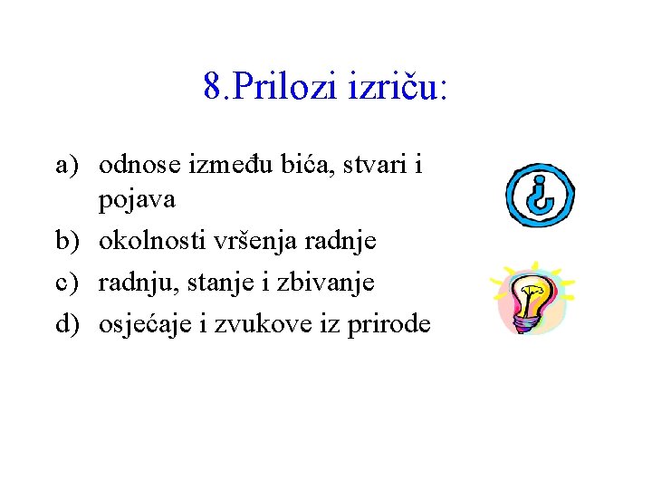 8. Prilozi izriču: a) odnose između bića, stvari i pojava b) okolnosti vršenja radnje