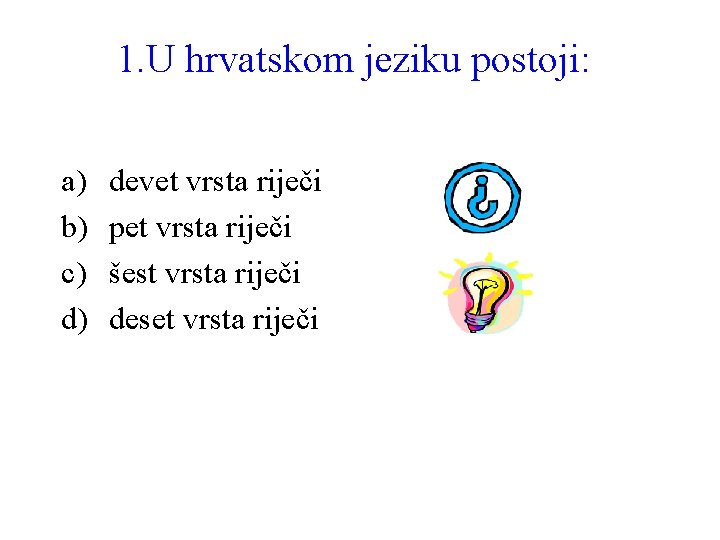 1. U hrvatskom jeziku postoji: a) b) c) d) devet vrsta riječi pet vrsta