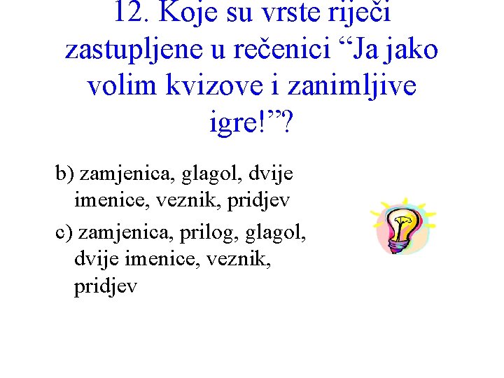 12. Koje su vrste riječi zastupljene u rečenici “Ja jako volim kvizove i zanimljive