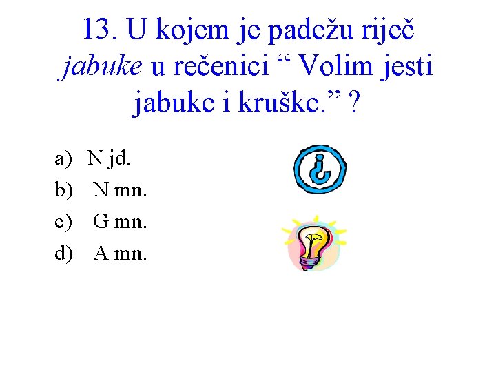 13. U kojem je padežu riječ jabuke u rečenici “ Volim jesti jabuke i