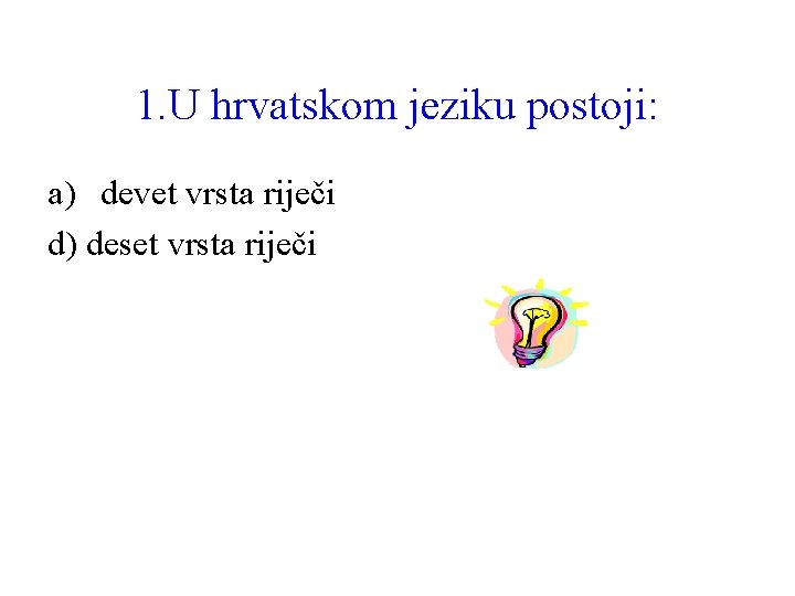 1. U hrvatskom jeziku postoji: a) devet vrsta riječi d) deset vrsta riječi 