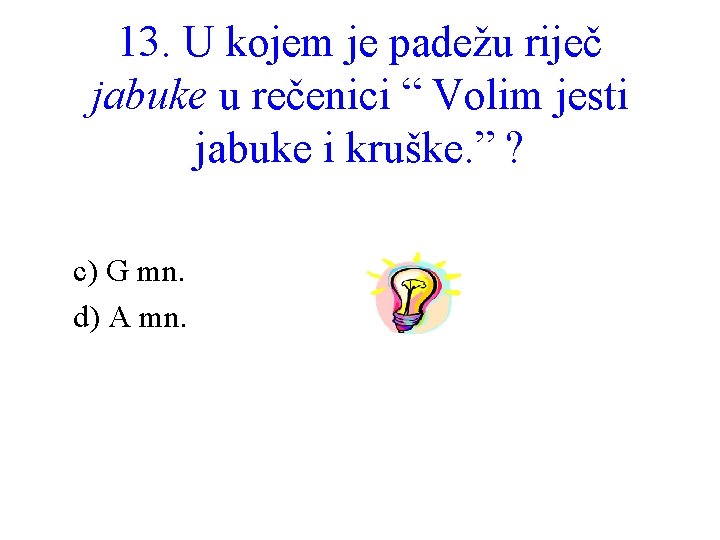 13. U kojem je padežu riječ jabuke u rečenici “ Volim jesti jabuke i