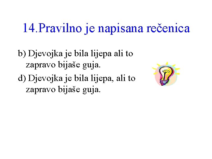 14. Pravilno je napisana rečenica b) Djevojka je bila lijepa ali to zapravo bijaše