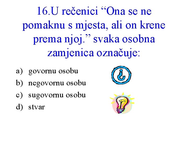 16. U rečenici “Ona se ne pomaknu s mjesta, ali on krene prema njoj.