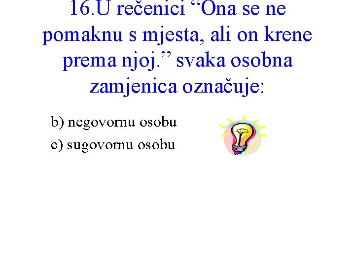 16. U rečenici “Ona se ne pomaknu s mjesta, ali on krene prema njoj.