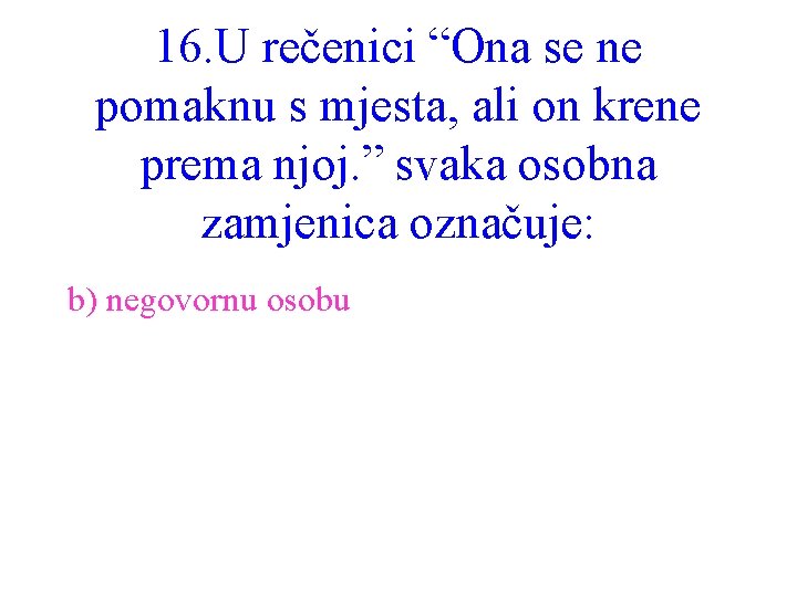 16. U rečenici “Ona se ne pomaknu s mjesta, ali on krene prema njoj.