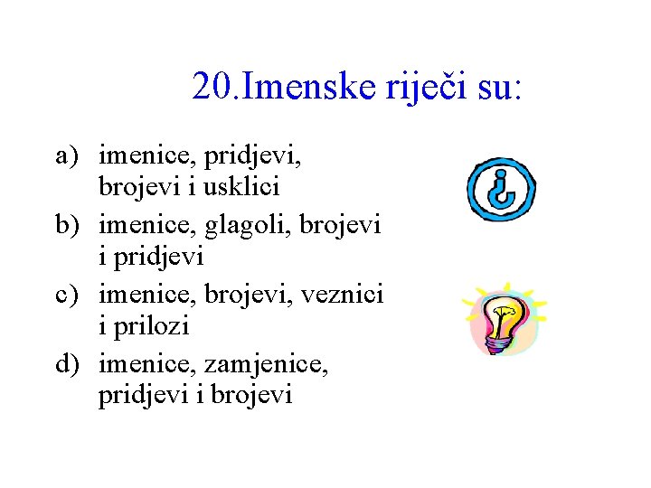 20. Imenske riječi su: a) imenice, pridjevi, brojevi i usklici b) imenice, glagoli, brojevi