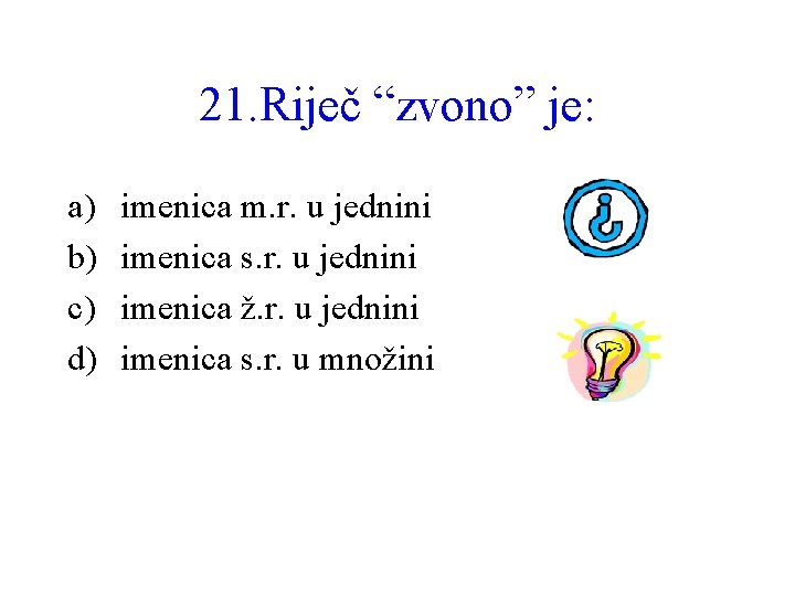 21. Riječ “zvono” je: a) b) c) d) imenica m. r. u jednini imenica