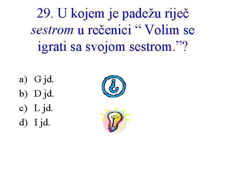 29. U kojem je padežu riječ sestrom u rečenici “ Volim se igrati sa