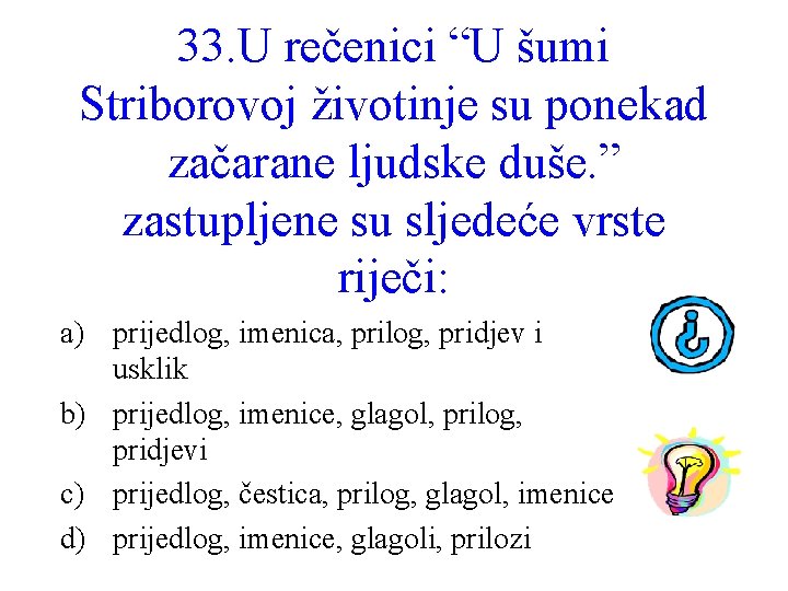 33. U rečenici “U šumi Striborovoj životinje su ponekad začarane ljudske duše. ” zastupljene