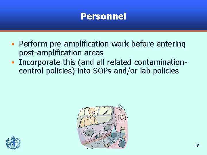 Personnel Perform pre-amplification work before entering post-amplification areas § Incorporate this (and all related