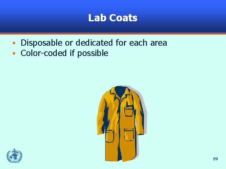 Lab Coats § § Disposable or dedicated for each area Color-coded if possible 19