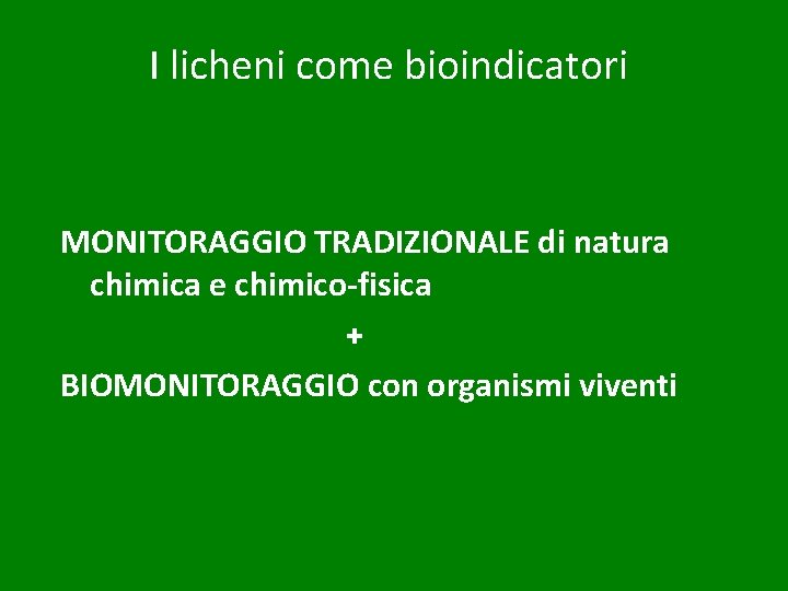 I licheni come bioindicatori MONITORAGGIO TRADIZIONALE di natura chimica e chimico-fisica + BIOMONITORAGGIO con