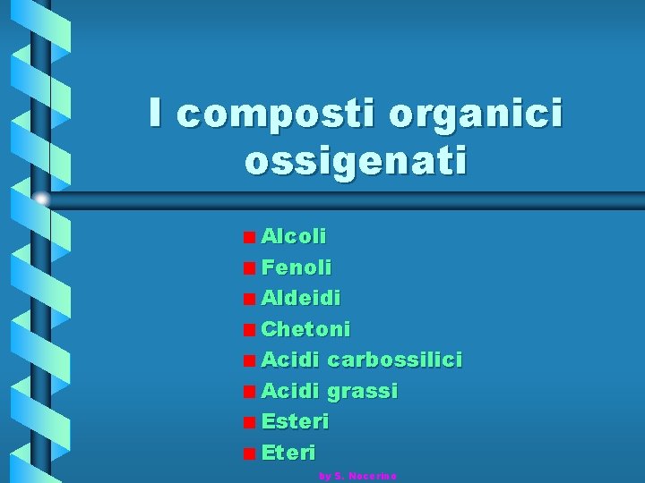 I composti organici ossigenati Alcoli Fenoli Aldeidi Chetoni Acidi carbossilici Acidi grassi Esteri Eteri