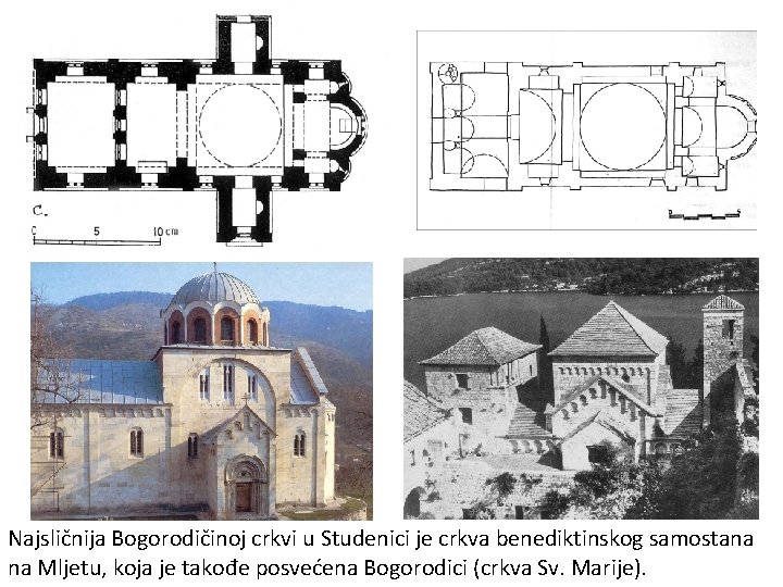Najsličnija Bogorodičinoj crkvi u Studenici je crkva benediktinskog samostana na Mljetu, koja je takođe