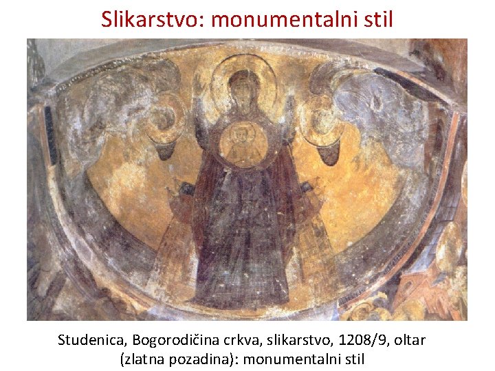 Slikarstvo: monumentalni stil Studenica, Bogorodičina crkva, slikarstvo, 1208/9, oltar (zlatna pozadina): monumentalni stil 