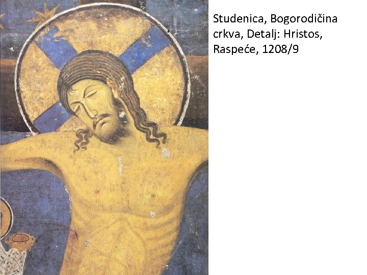 Studenica, Bogorodičina crkva, Detalj: Hristos, Raspeće, 1208/9 