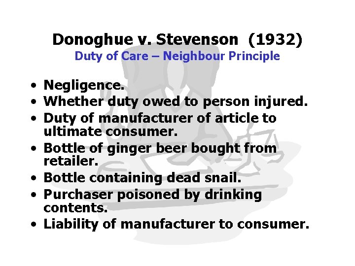 Donoghue v. Stevenson (1932) Duty of Care – Neighbour Principle • Negligence. • Whether