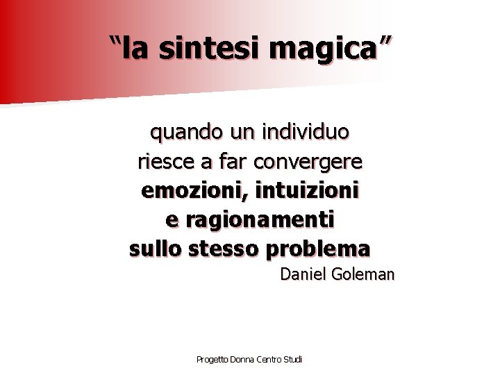 “la sintesi magica” quando un individuo riesce a far convergere emozioni, intuizioni e ragionamenti
