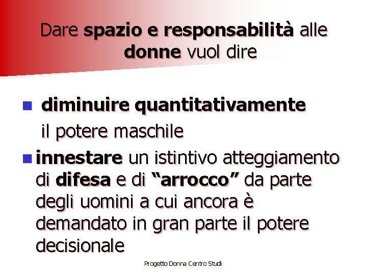 Dare spazio e responsabilità alle donne vuol dire diminuire quantitativamente il potere maschile n