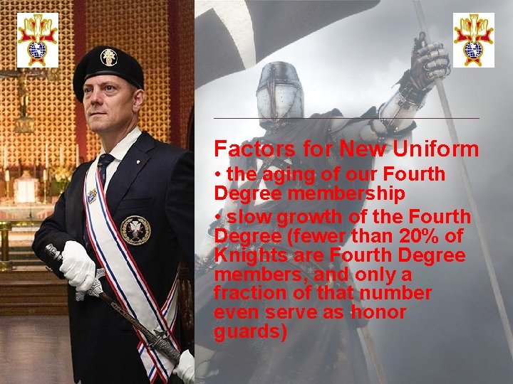 Factors for New Uniform • the aging of our Fourth Degree membership • slow