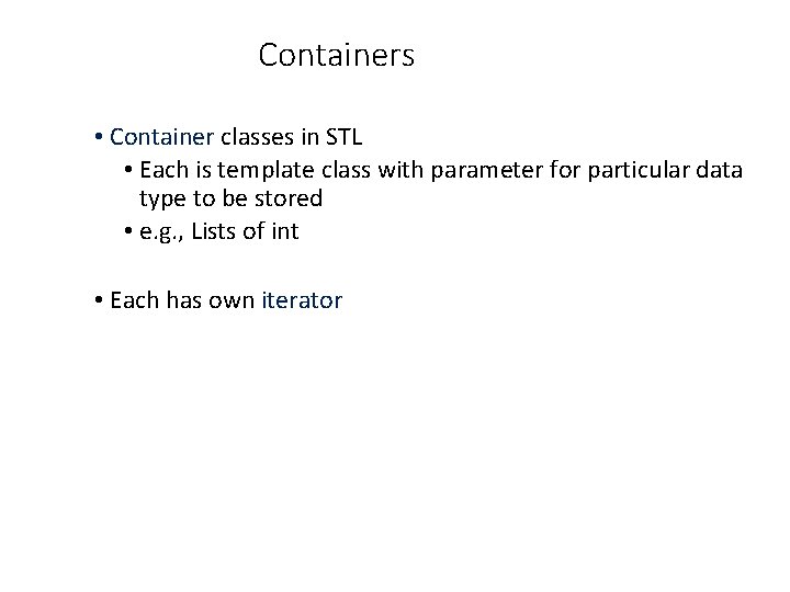 Containers • Container classes in STL • Each is template class with parameter for