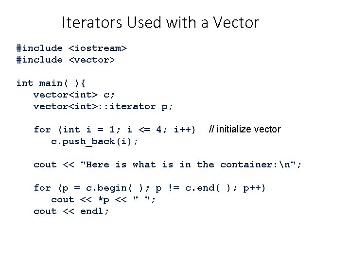 Iterators Used with a Vector #include <iostream> #include <vector> int main( ){ vector<int> c;