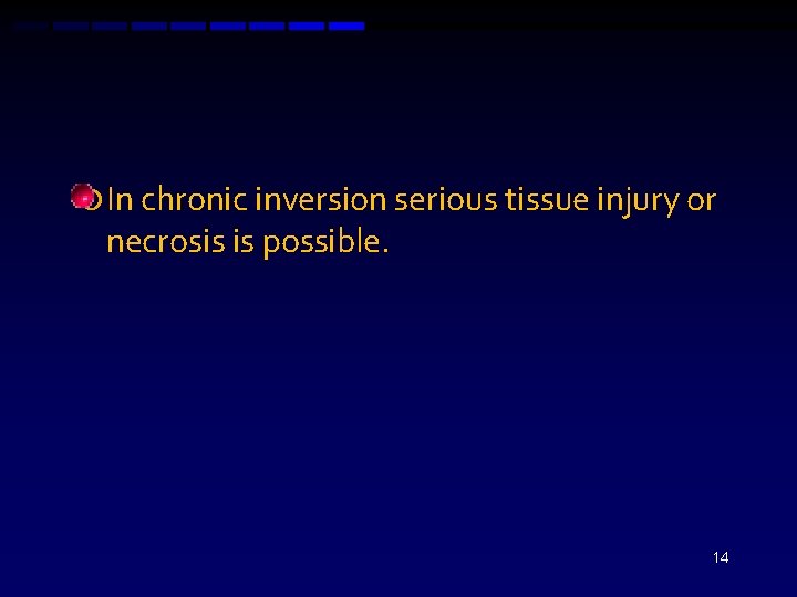  In chronic inversion serious tissue injury or necrosis is possible. 14 