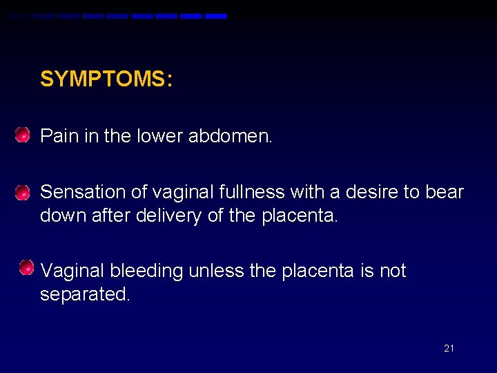 SYMPTOMS: • Pain in the lower abdomen. • Sensation of vaginal fullness with a