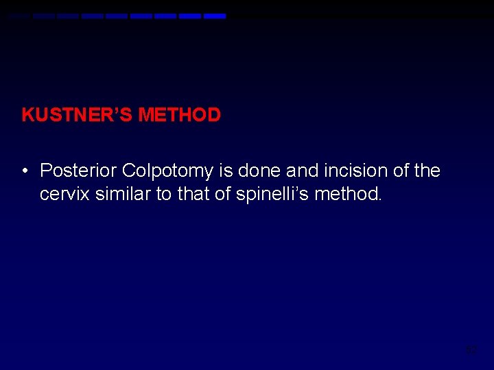 KUSTNER’S METHOD • Posterior Colpotomy is done and incision of the cervix similar to