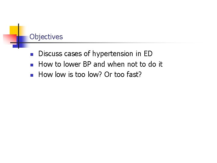 Objectives n n n Discuss cases of hypertension in ED How to lower BP