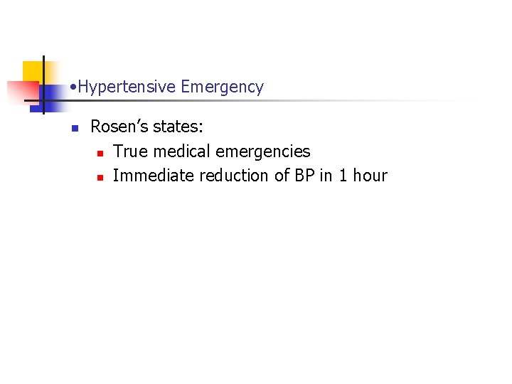 • Hypertensive Emergency n Rosen’s states: n True medical emergencies n Immediate reduction