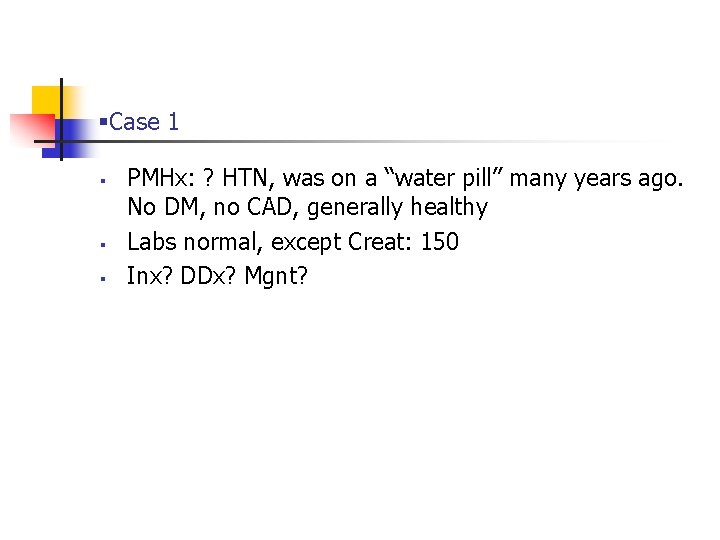 §Case 1 § § § PMHx: ? HTN, was on a “water pill” many