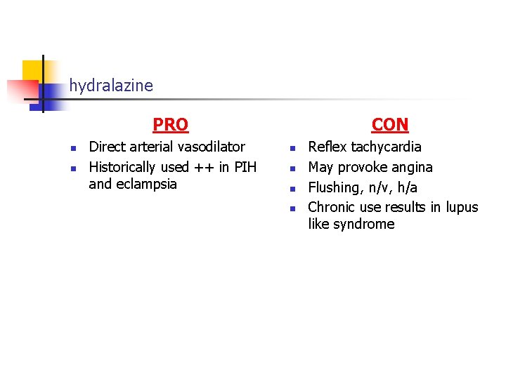 hydralazine PRO n n Direct arterial vasodilator Historically used ++ in PIH and eclampsia