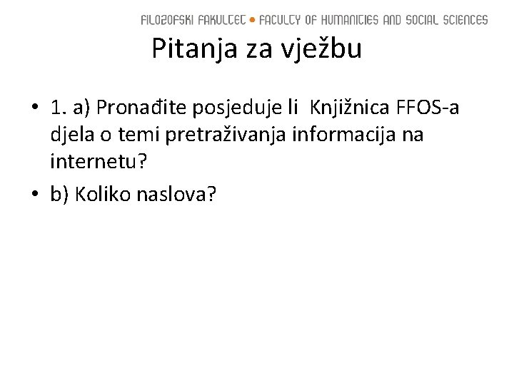 Pitanja za vježbu • 1. a) Pronađite posjeduje li Knjižnica FFOS-a djela o temi