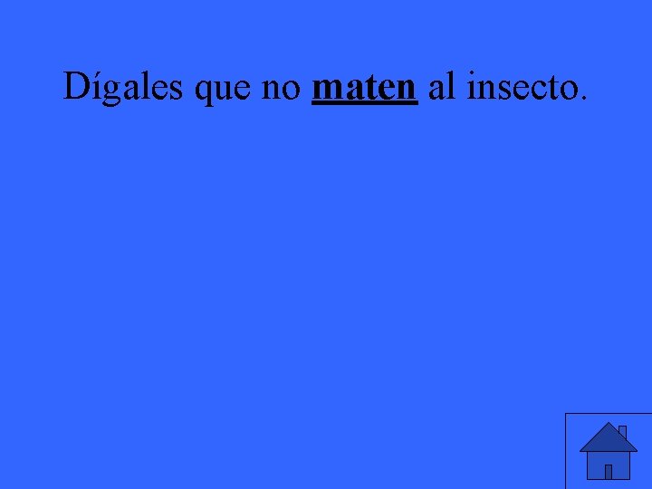 Dígales que no maten al insecto. 