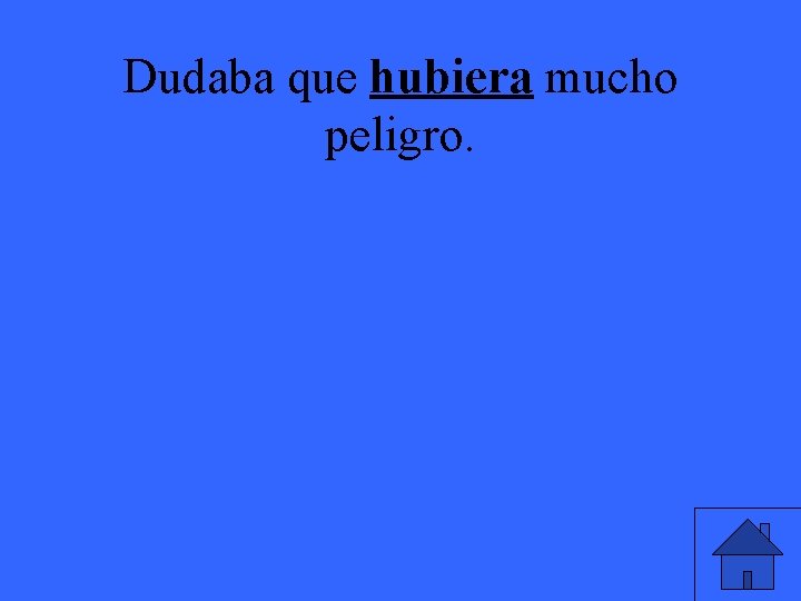 Dudaba que hubiera mucho peligro. 