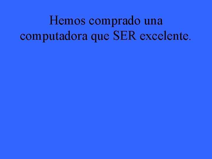 Hemos comprado una computadora que SER excelente. 