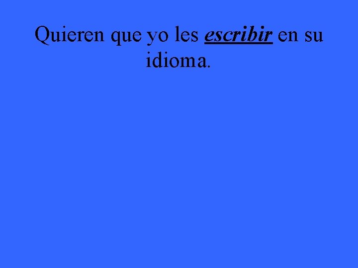 Quieren que yo les escribir en su idioma. 