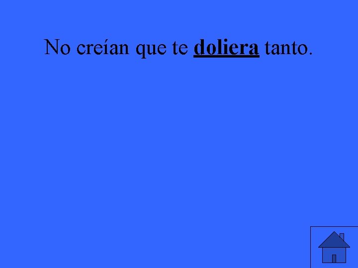 No creían que te doliera tanto. 