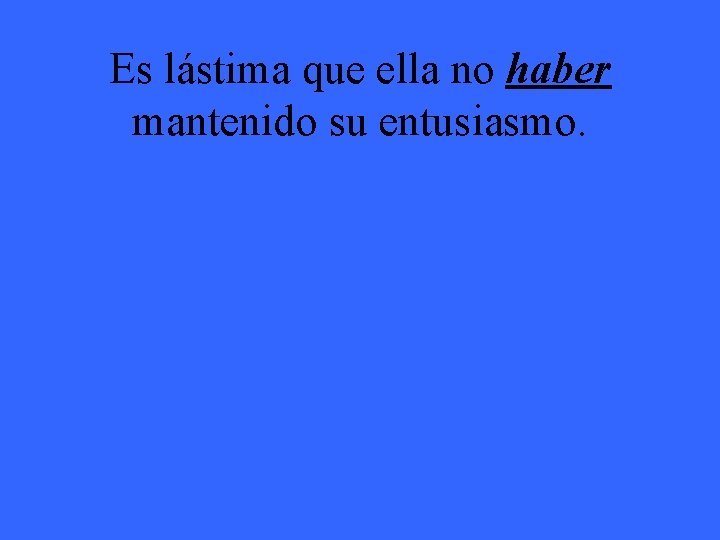 Es lástima que ella no haber mantenido su entusiasmo. 