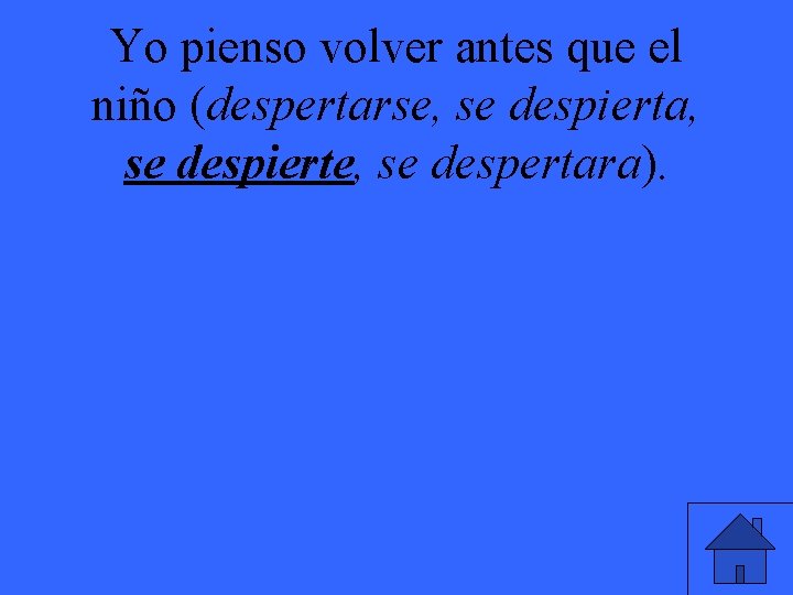 Yo pienso volver antes que el niño (despertarse, se despierta, se despierte, se despertara).