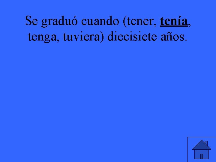Se graduó cuando (tener, tenía, tenga, tuviera) diecisiete años. 