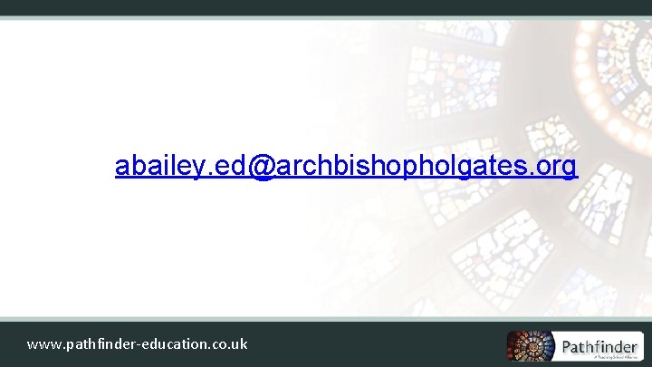 abailey. ed@archbishopholgates. org www. pathfinder-education. co. uk 