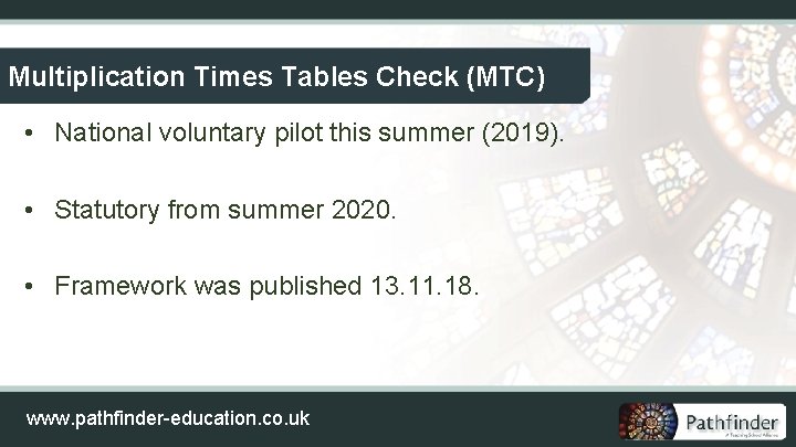 Multiplication Times Tables Check (MTC) • National voluntary pilot this summer (2019). • Statutory