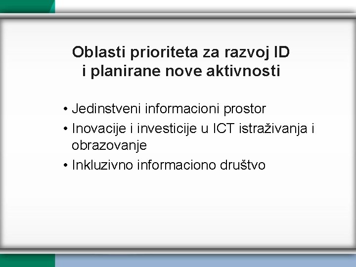 Oblasti prioriteta za razvoj ID i planirane nove aktivnosti • Jedinstveni informacioni prostor •